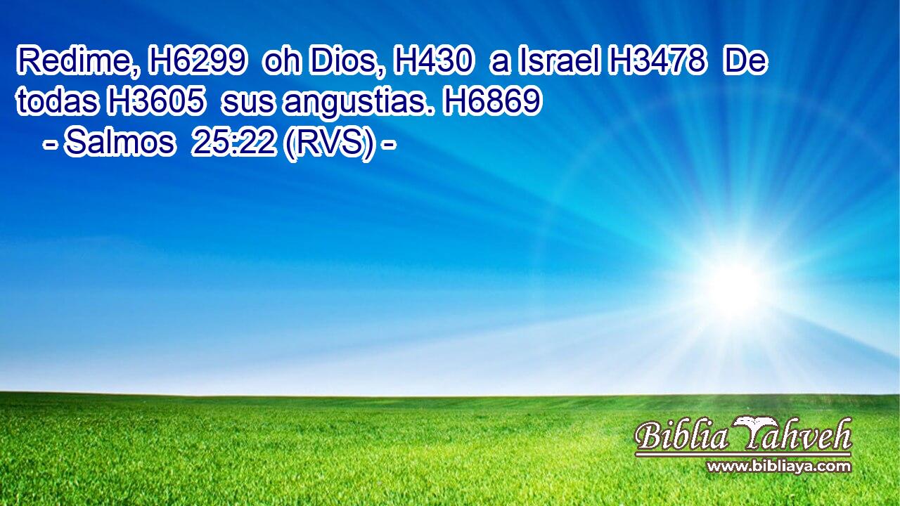 Redime, H6299  oh Dios, H430  a Israel H3478  De todas H3605  sus angustias. H6869  