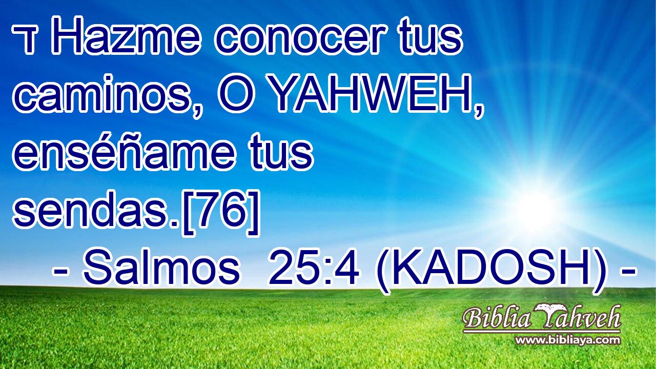  ד Hazme conocer tus caminos, O YAHWEH, enséñame tus sendas.[76] 