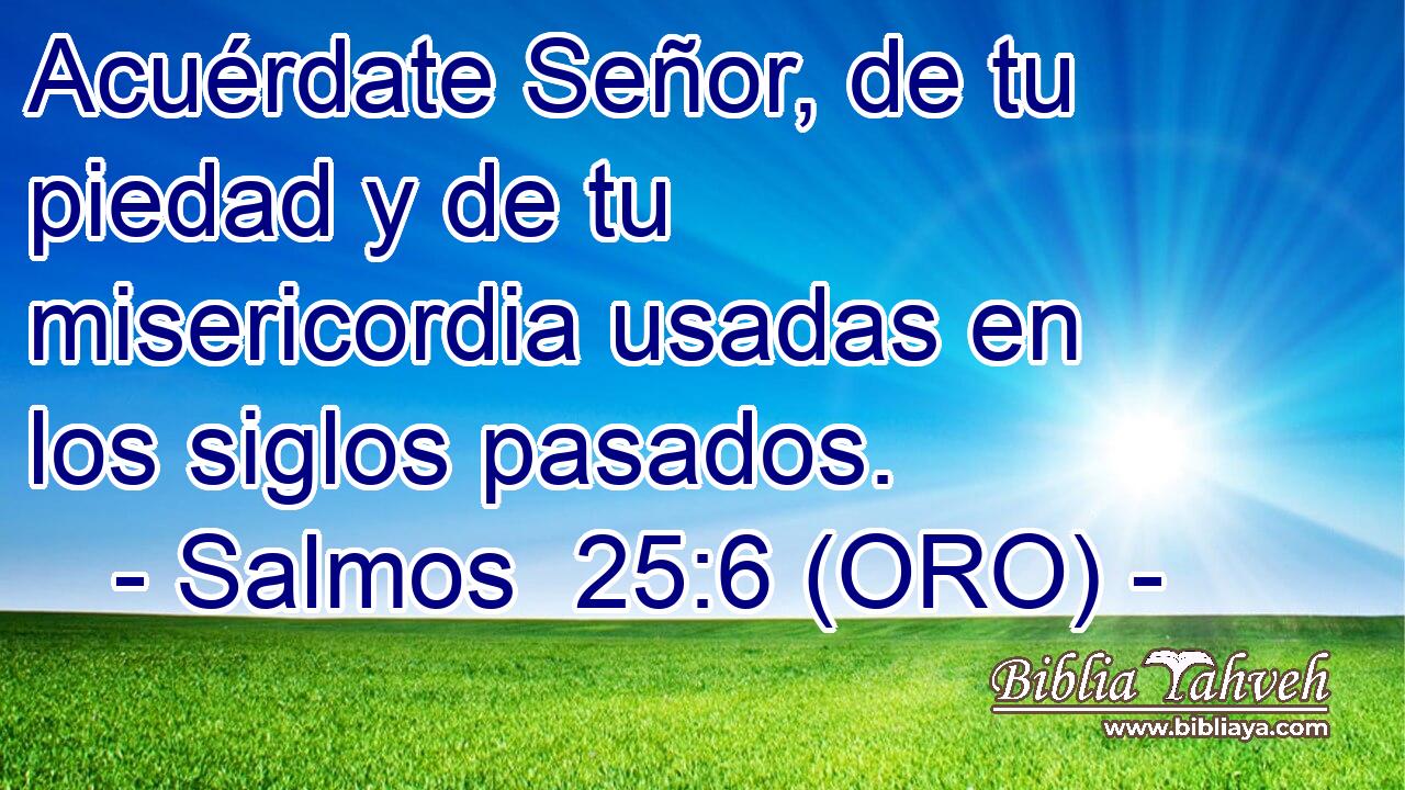  Acuérdate Señor, de tu piedad y de tu misericordia usadas en los siglos pasados. 
