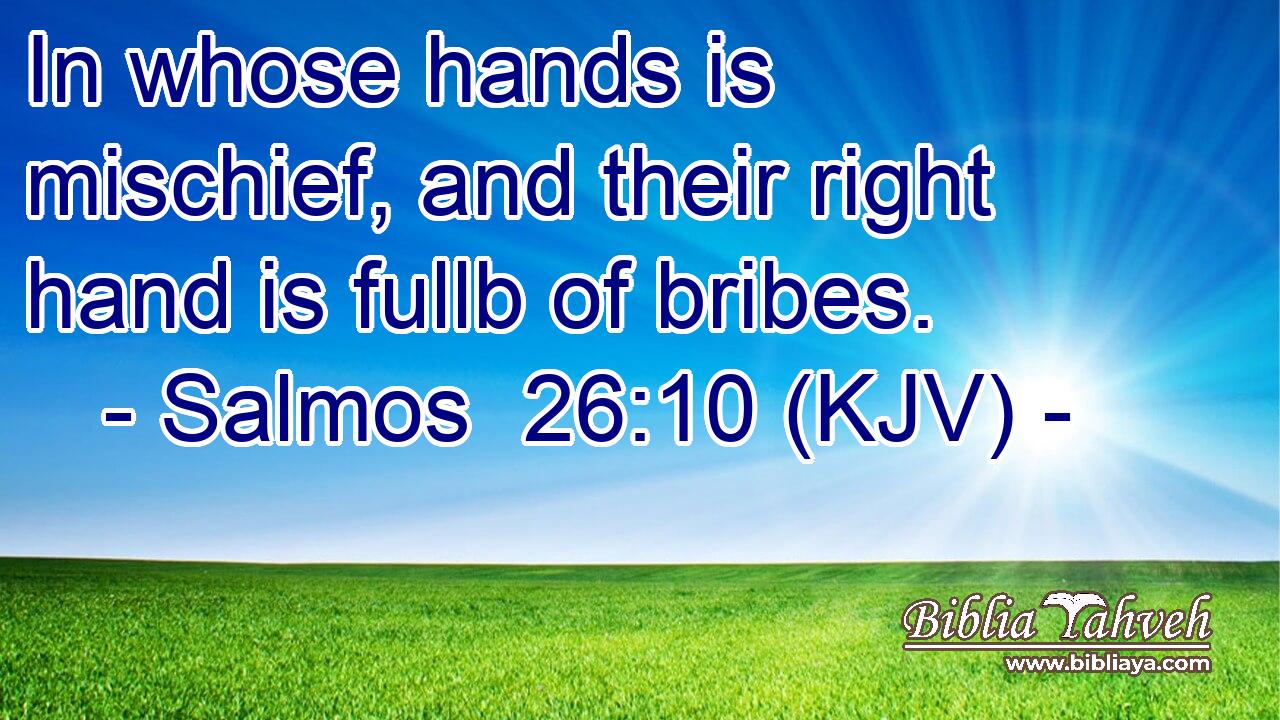 In whose hands is mischief, and their right hand is fullb of bribes.