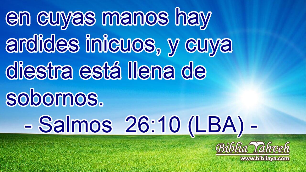 en cuyas manos hay ardides inicuos, y cuya diestra está llena de sobornos.