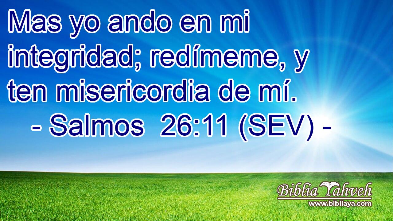 Mas yo ando en mi integridad; redímeme, y ten misericordia de mí.