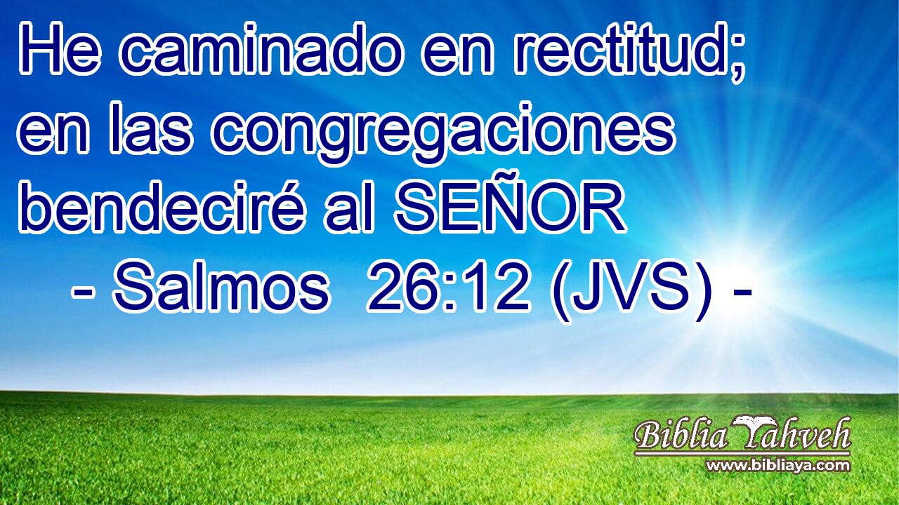 He caminado en rectitud; en las congregaciones bendeciré al SEÑOR