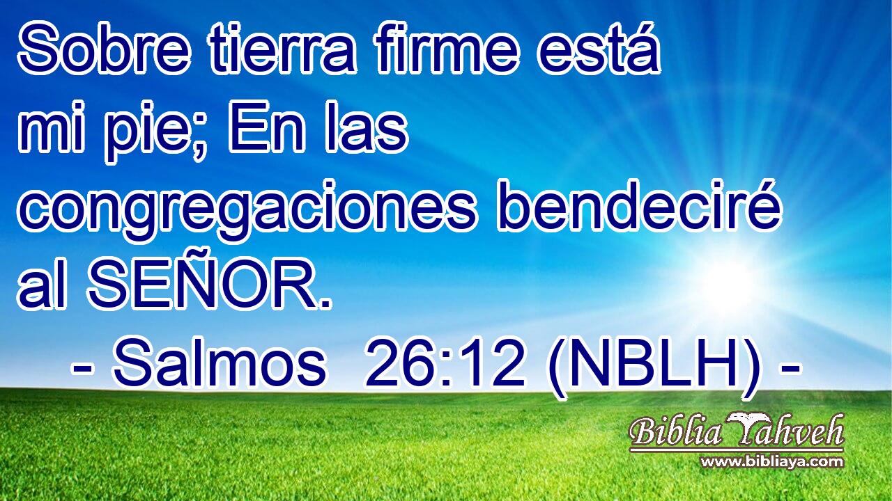  Sobre tierra firme está mi pie; En las congregaciones bendeciré al SEÑOR. 
