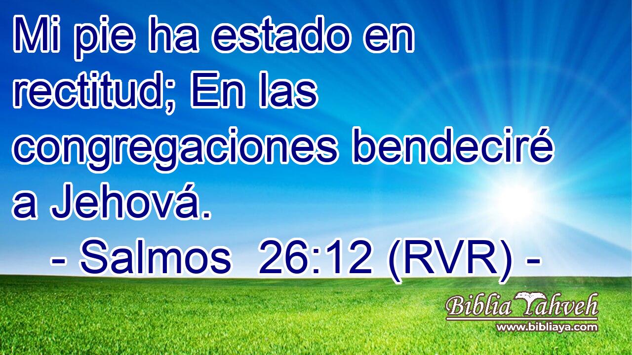 Mi pie ha estado en rectitud; En las congregaciones bendeciré a Jehová.