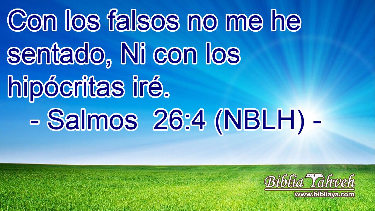 Con los falsos no me he sentado, Ni con los hipócritas iré. 