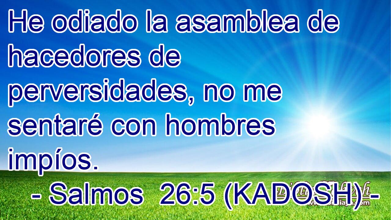  He odiado la asamblea de hacedores de perversidades, no me sentaré con hombres impíos. 