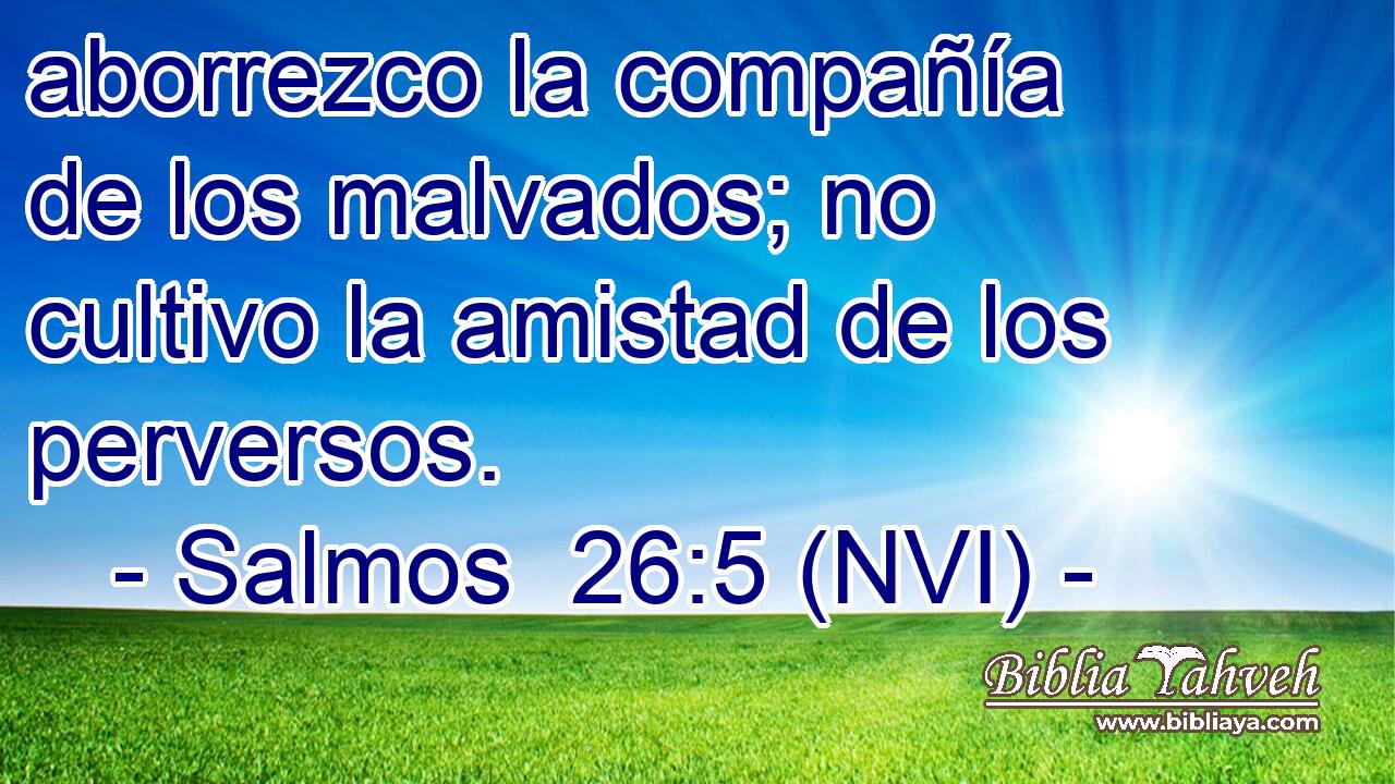  aborrezco la compañía de los malvados; no cultivo la amistad de los perversos. 