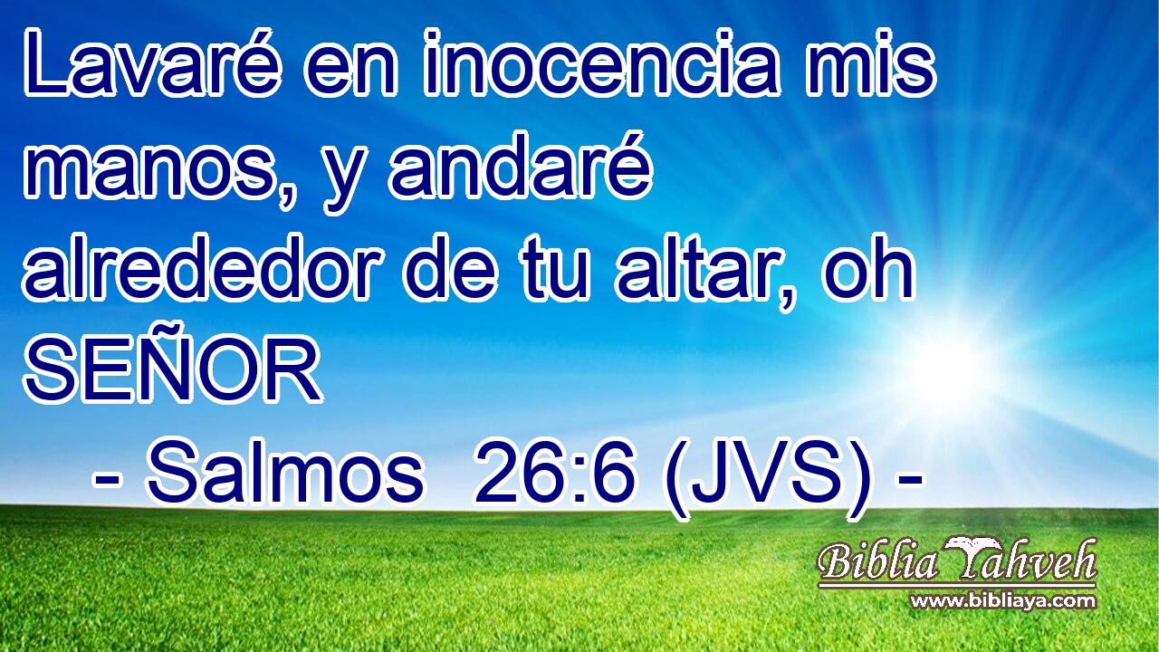 Lavaré en inocencia mis manos, y andaré alrededor de tu altar, oh SEÑOR