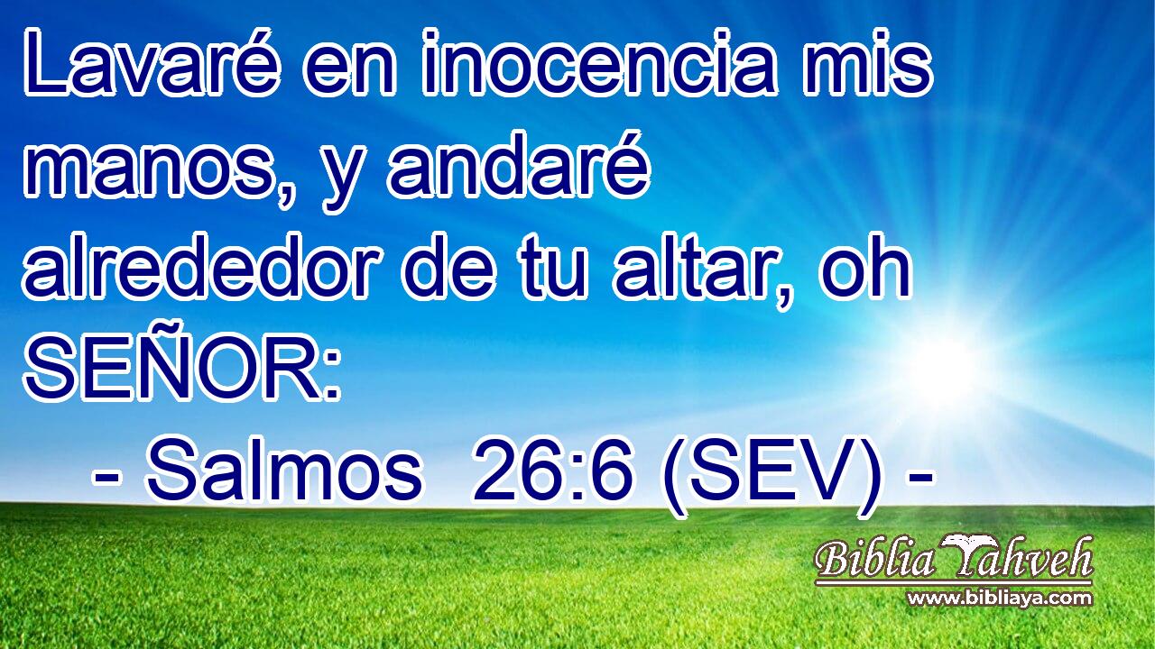 Lavaré en inocencia mis manos, y andaré alrededor de tu altar, oh SEÑOR:
