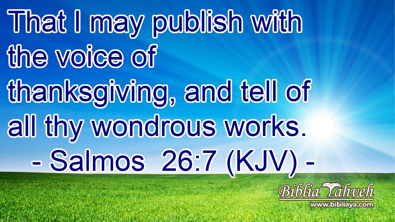 That I may publish with the voice of thanksgiving, and tell of all thy wondrous works.