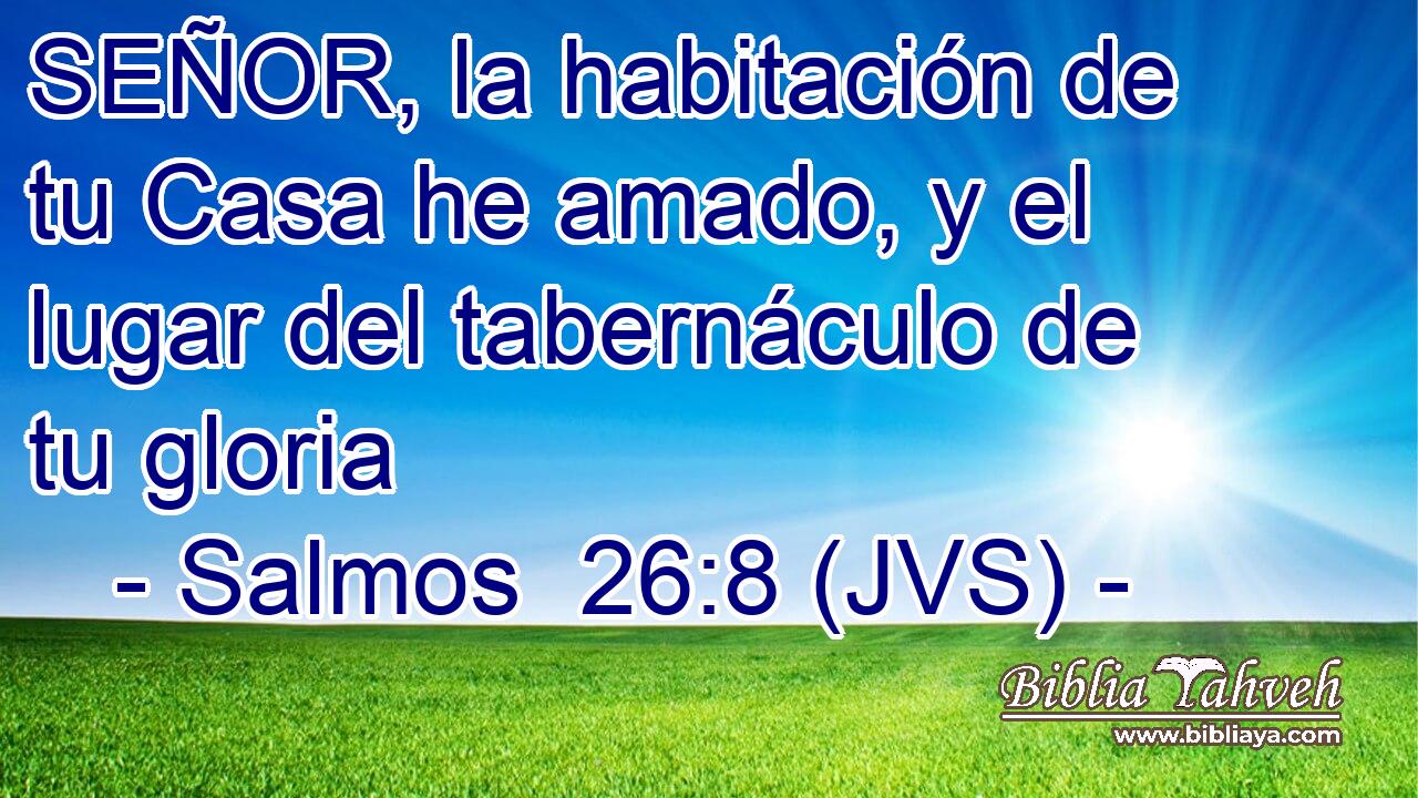 SEÑOR, la habitación de tu Casa he amado, y el lugar del tabernáculo de tu gloria
