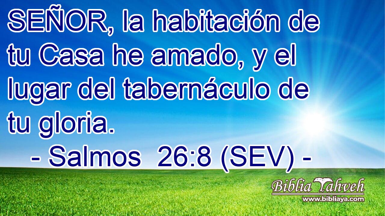 SEÑOR, la habitación de tu Casa he amado, y el lugar del tabernáculo de tu gloria.