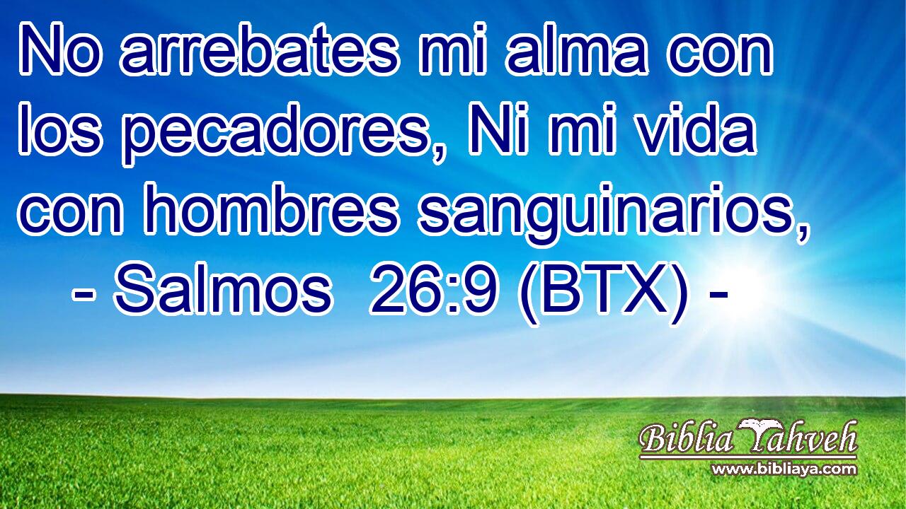 No arrebates mi alma con los pecadores, Ni mi vida con hombres sanguinarios,