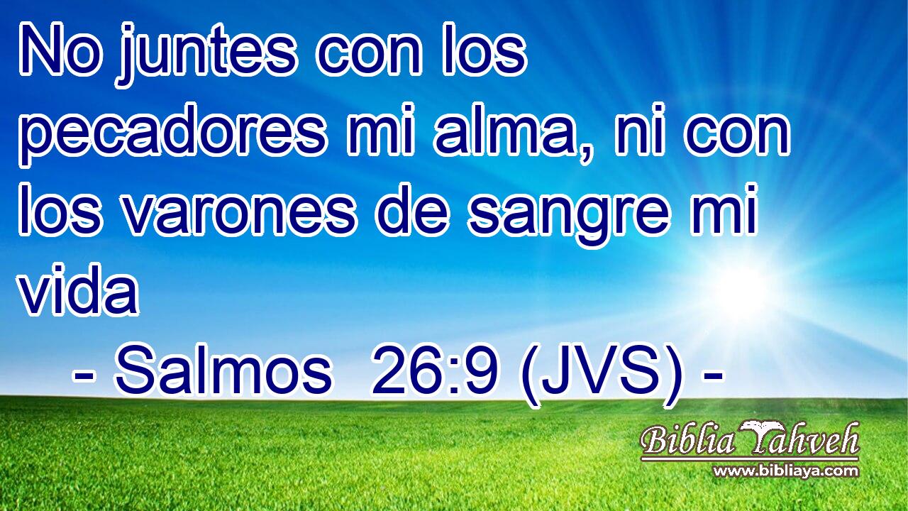 No juntes con los pecadores mi alma, ni con los varones de sangre mi vida