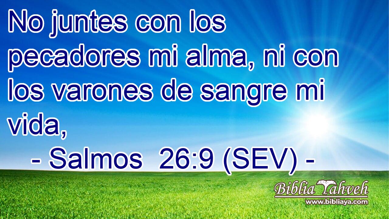 No juntes con los pecadores mi alma, ni con los varones de sangre mi vida,
