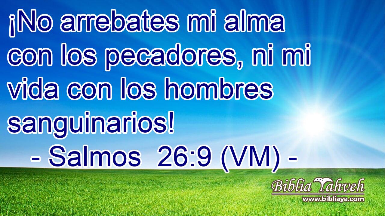  ¡No arrebates mi alma con los pecadores, ni mi vida con los hombres sanguinarios! 