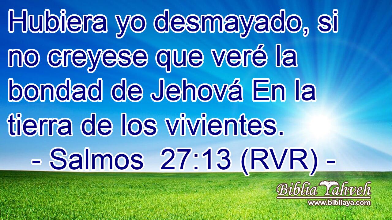 Hubiera yo desmayado, si no creyese que veré la bondad de Jehová En la tierra de los vivientes.