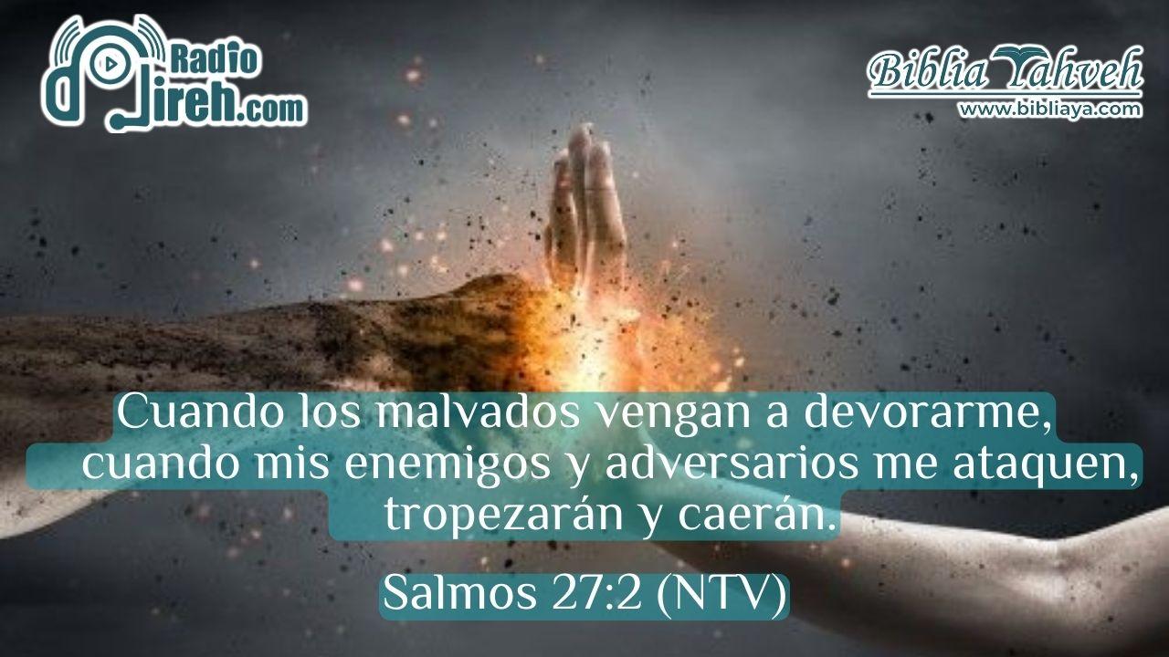 Cuando los malvados vengan a devorarme, cuando mis enemigos y adversarios me ataquen, tropezarán y caerán.