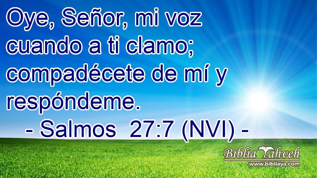  Oye, Señor, mi voz cuando a ti clamo; compadécete de mí y respóndeme. 