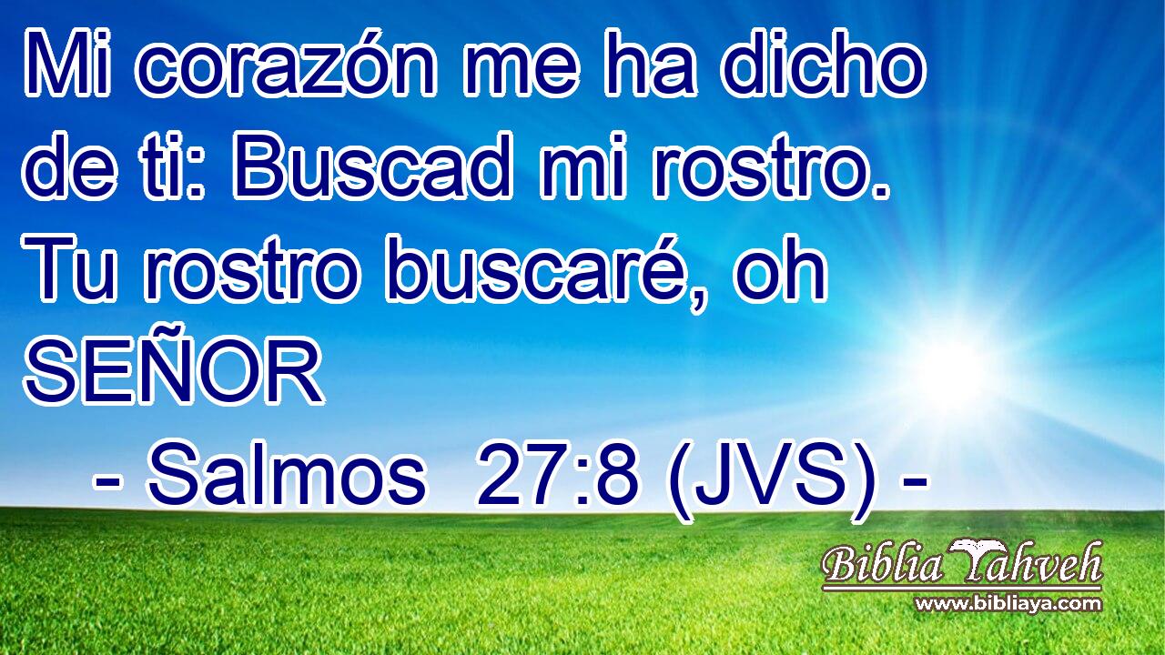 Mi corazón me ha dicho de ti: Buscad mi rostro. Tu rostro buscaré, oh SEÑOR