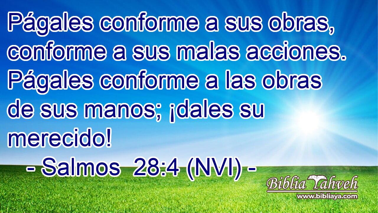  Págales conforme a sus obras, conforme a sus malas acciones. Págales conforme a las obras de sus manos; ¡dales su merecido! 