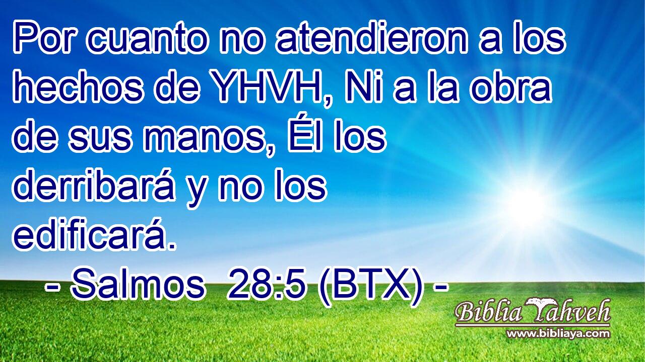 Por cuanto no atendieron a los hechos de YHVH, Ni a la obra de sus manos, Él los derribará y no los edificará.