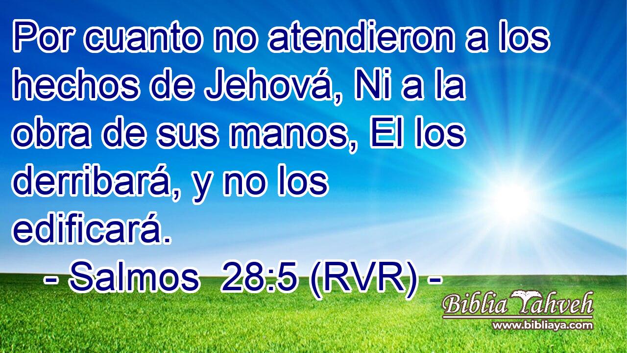 Por cuanto no atendieron a los hechos de Jehová, Ni a la obra de sus manos, El los derribará, y no los edificará.