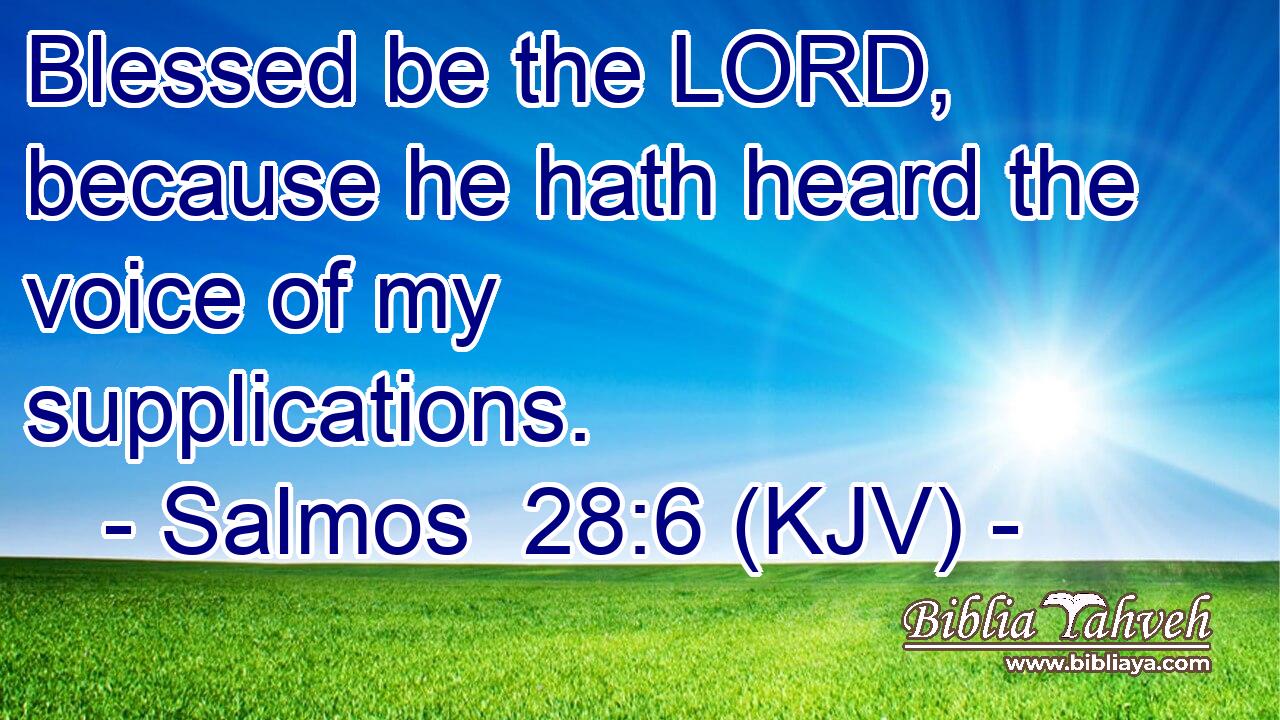 Blessed be the LORD, because he hath heard the voice of my supplications.