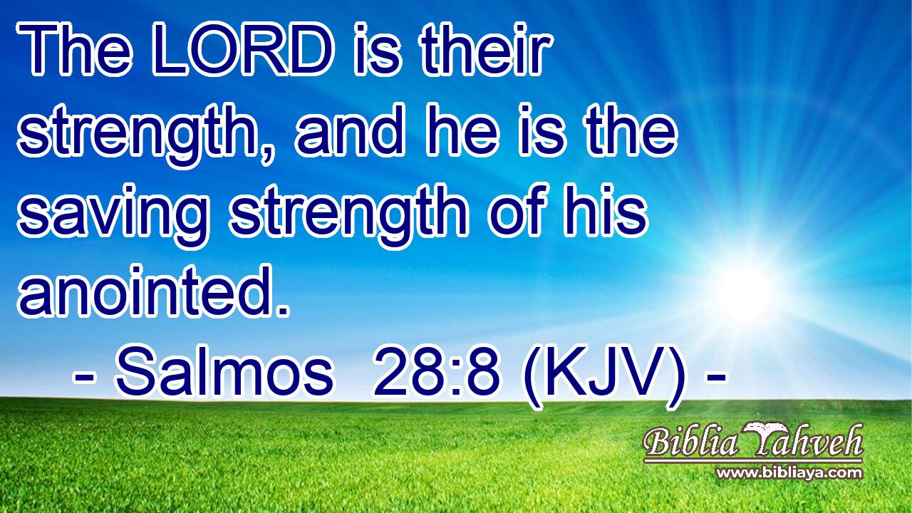 The LORD is their strength, and he is the saving strength of his anointed.