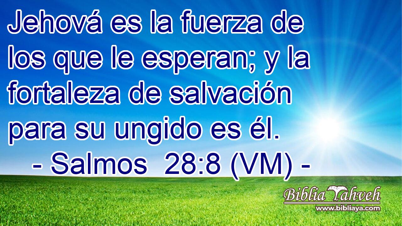  Jehová es la fuerza de los que le esperan; y la fortaleza de salvación para su ungido es él. 
