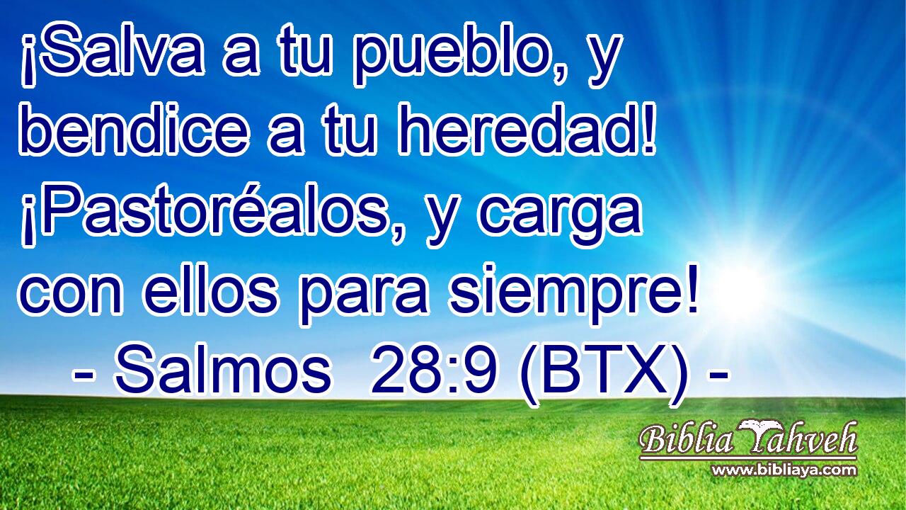 ¡Salva a tu pueblo, y bendice a tu heredad! ¡Pastoréalos, y carga con ellos para siempre!