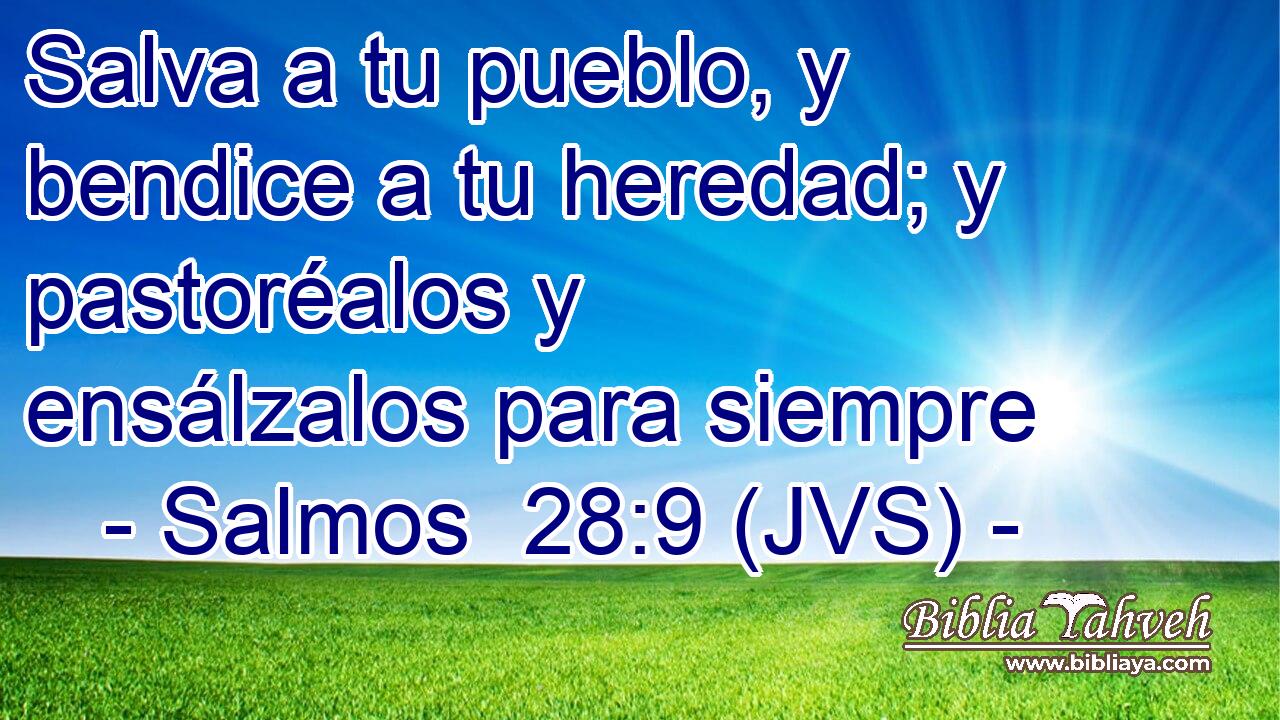 Salva a tu pueblo, y bendice a tu heredad; y pastoréalos y ensálzalos para siempre