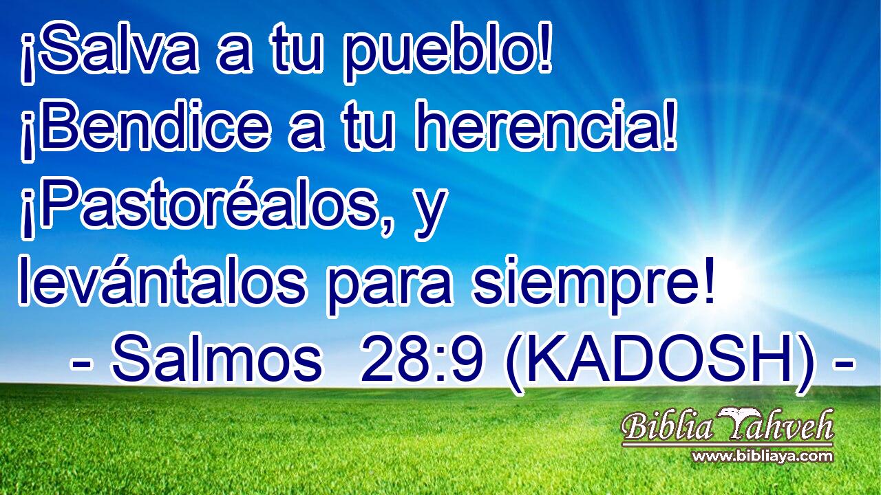  ¡Salva a tu pueblo! ¡Bendice a tu herencia! ¡Pastoréalos, y levántalos para siempre! 