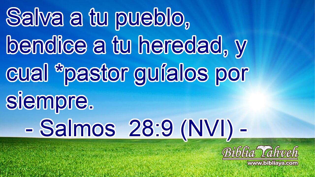  Salva a tu pueblo, bendice a tu heredad, y cual *pastor guíalos por siempre. 