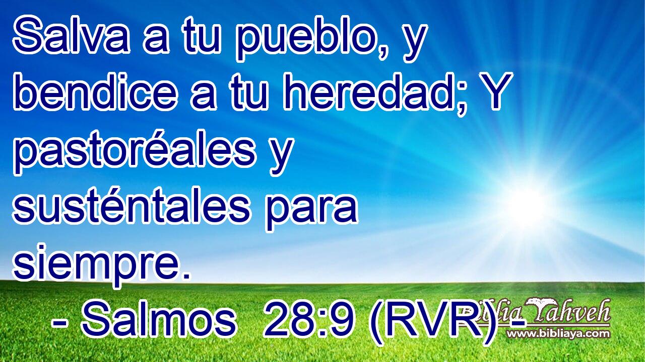 Salva a tu pueblo, y bendice a tu heredad; Y pastoréales y susténtales para siempre.