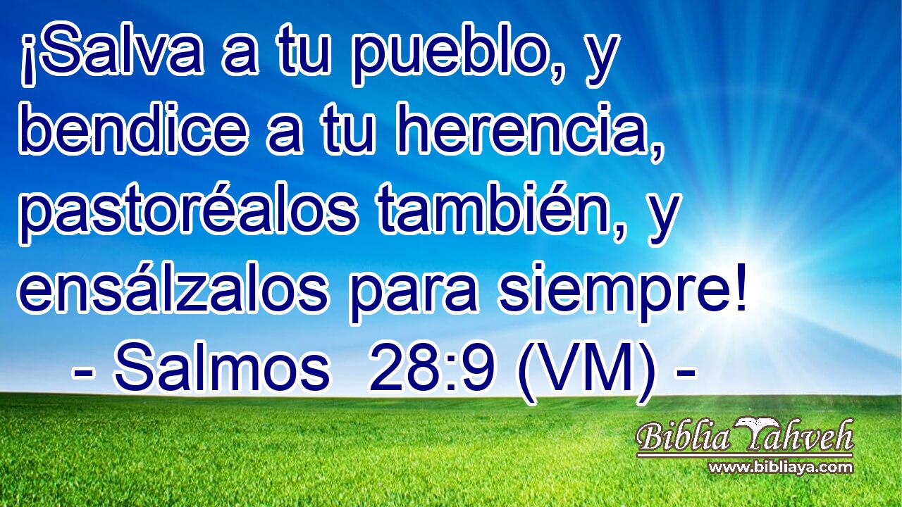  ¡Salva a tu pueblo, y bendice a tu herencia, pastoréalos también, y ensálzalos para siempre! 