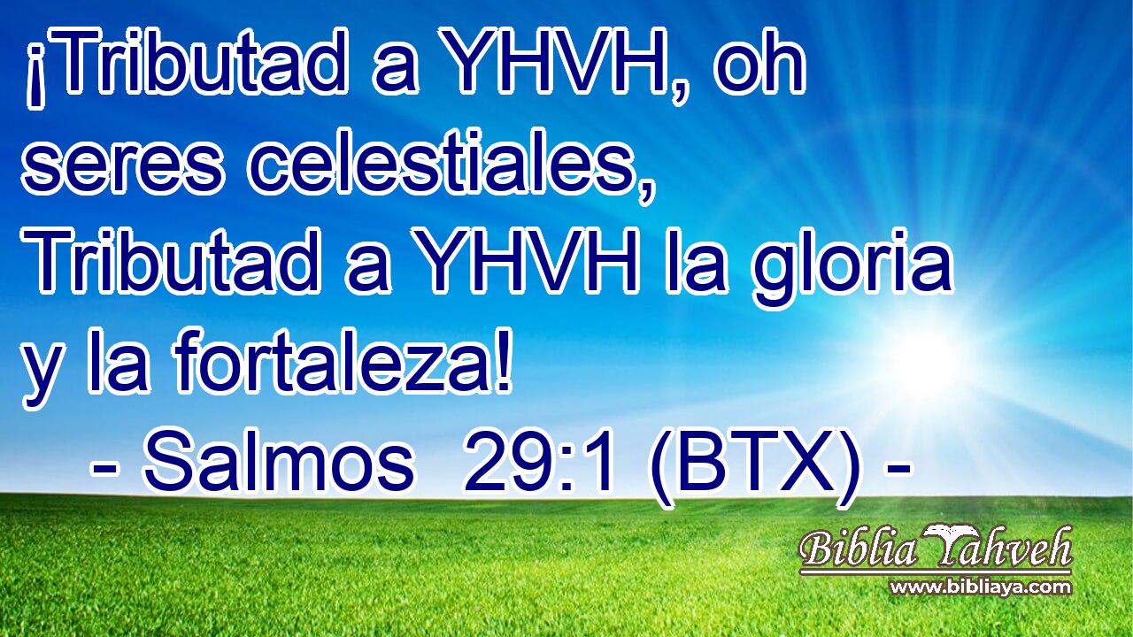 ¡Tributad a YHVH, oh seres celestiales, Tributad a YHVH la gloria y la fortaleza!