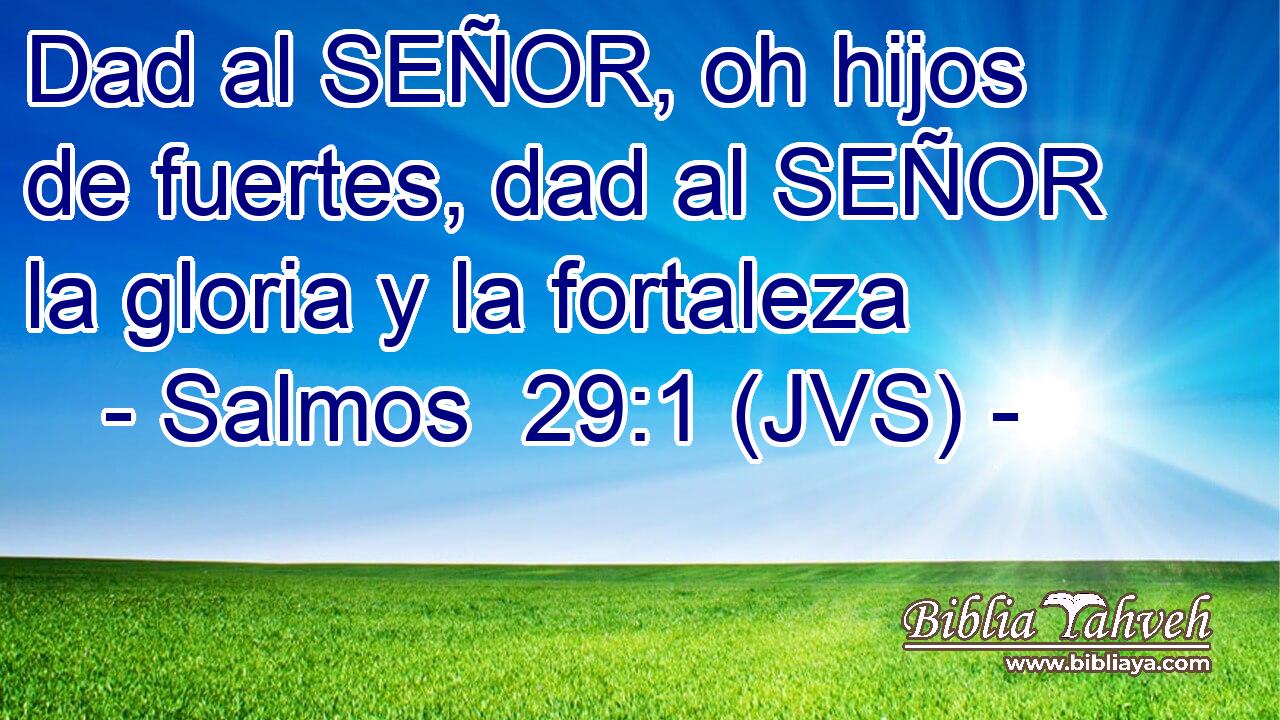 Dad al SEÑOR, oh hijos de fuertes, dad al SEÑOR la gloria y la fortaleza