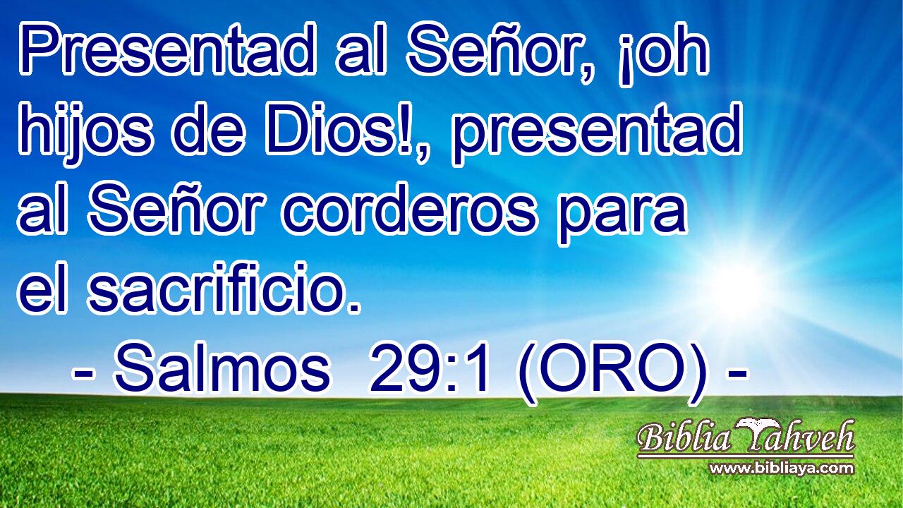  Presentad al Señor, ¡oh hijos de Dios!, presentad al Señor corderos para el sacrificio. 