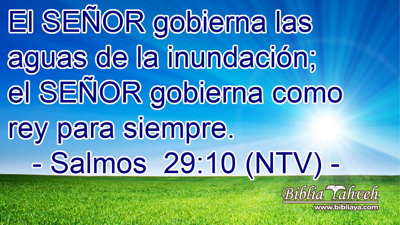 El SEÑOR gobierna las aguas de la inundación; el SEÑOR gobierna como rey para siempre.