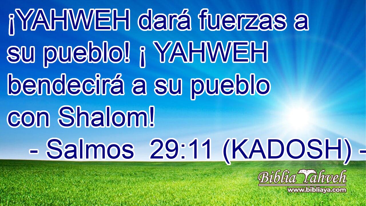  ¡YAHWEH dará fuerzas a su pueblo! ¡ YAHWEH bendecirá a su pueblo con Shalom! 