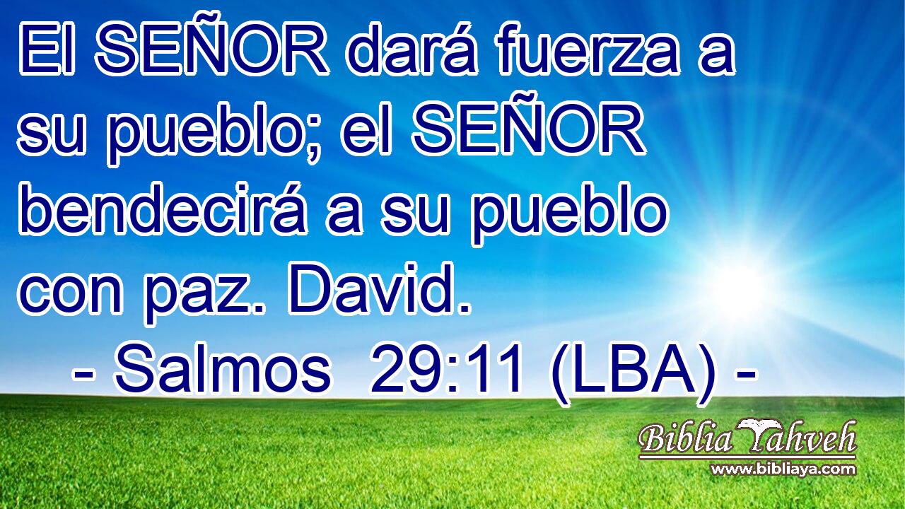 El SEÑOR dará fuerza a su pueblo; el SEÑOR bendecirá a su pueblo con paz. David.