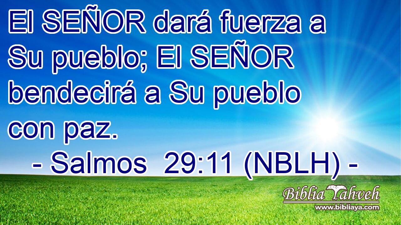  El SEÑOR dará fuerza a Su pueblo; El SEÑOR bendecirá a Su pueblo con paz. 
