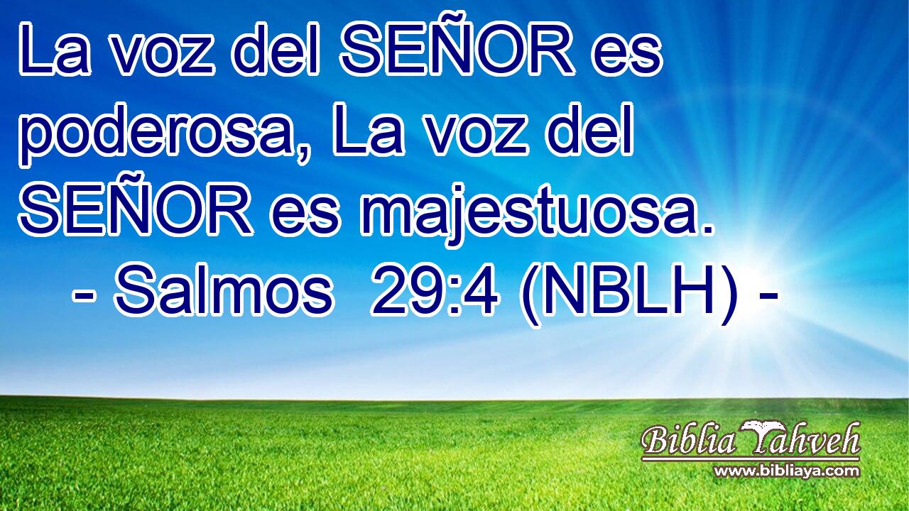 La voz del SEÑOR es poderosa, La voz del SEÑOR es majestuosa. 