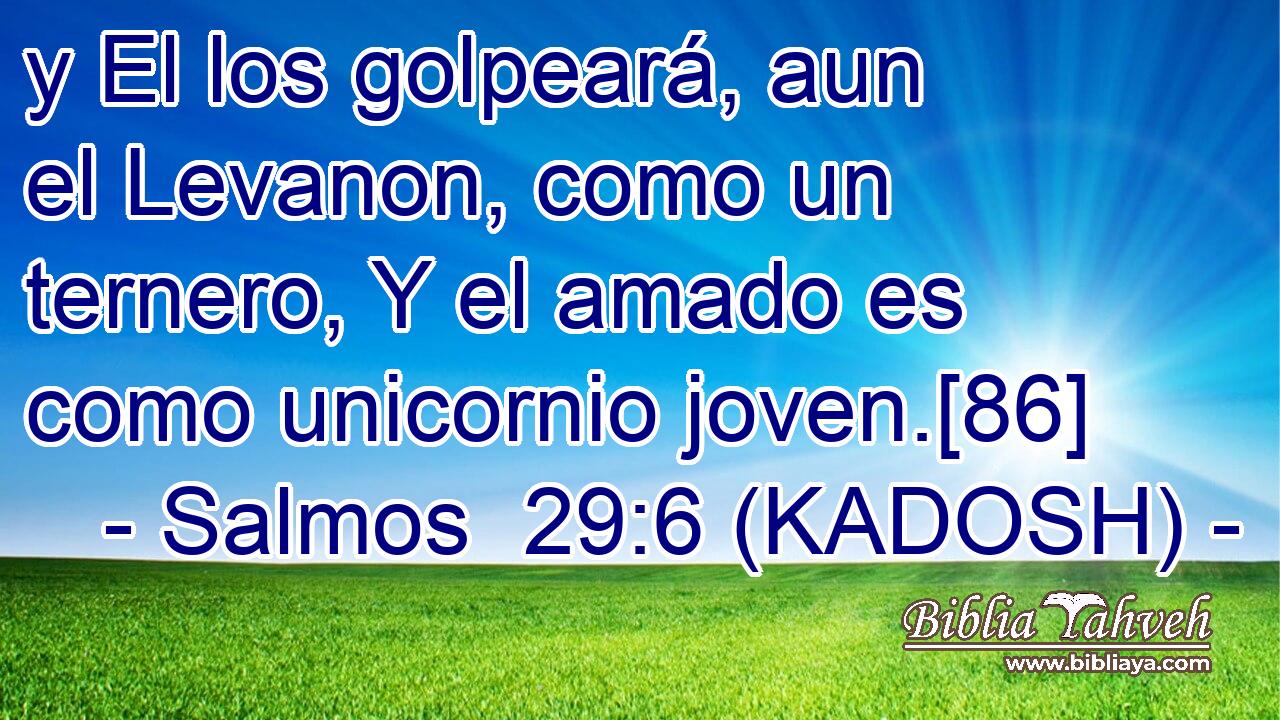  y El los golpeará, aun el Levanon, como un ternero, Y el amado es como unicornio joven.[86] 