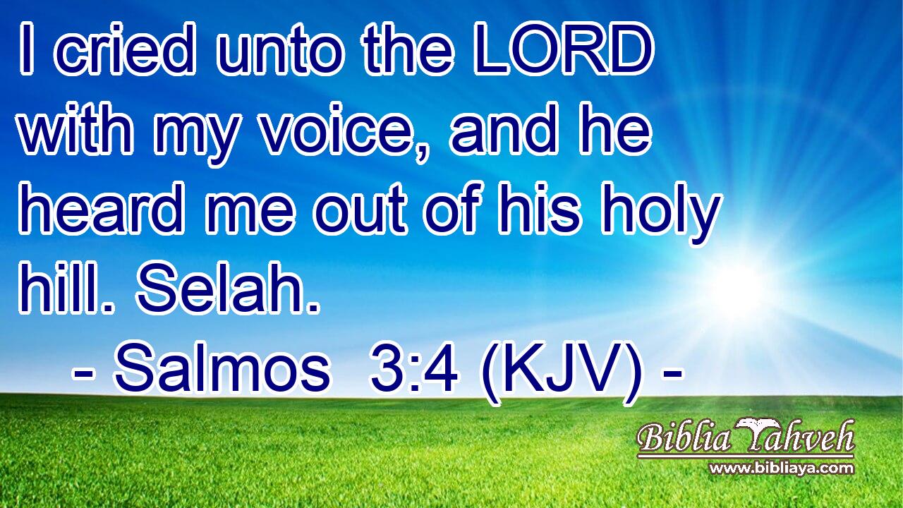 I cried unto the LORD with my voice, and he heard me out of his holy hill. Selah.