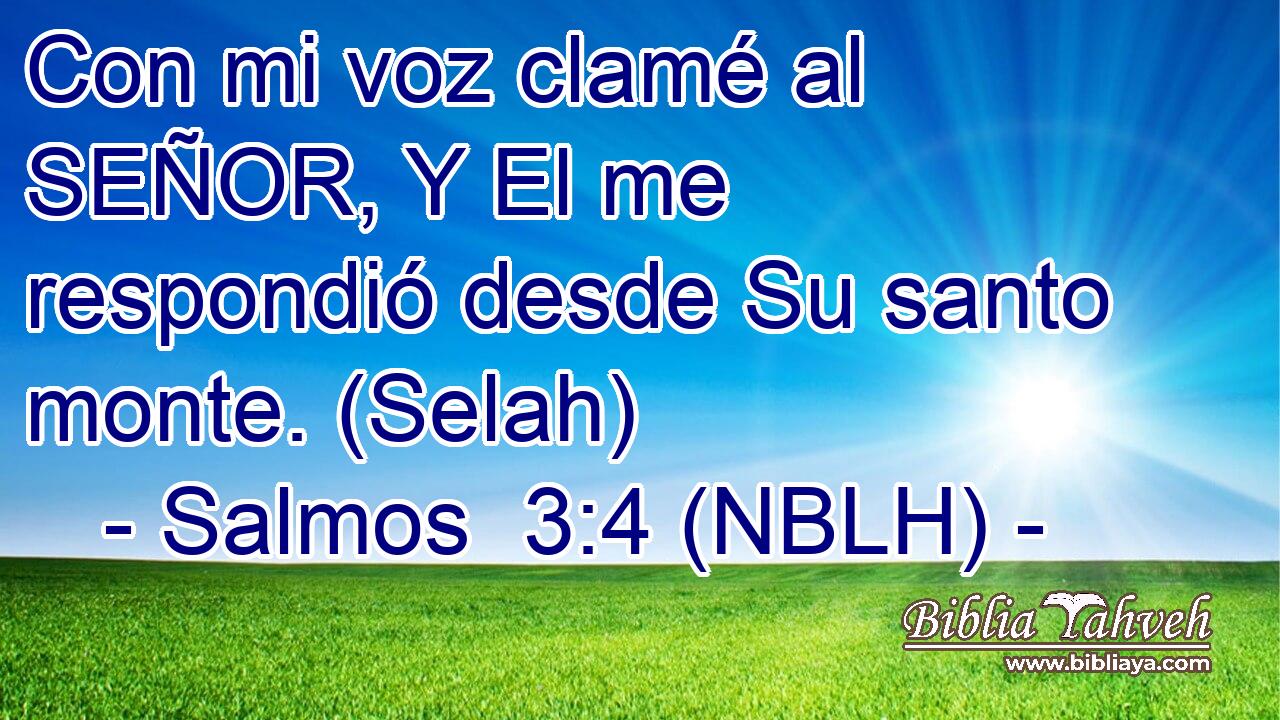  Con mi voz clamé al SEÑOR, Y El me respondió desde Su santo monte. (Selah) 