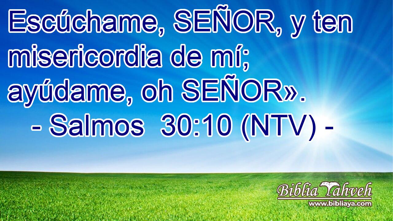Escúchame, SEÑOR, y ten misericordia de mí; ayúdame, oh SEÑOR».