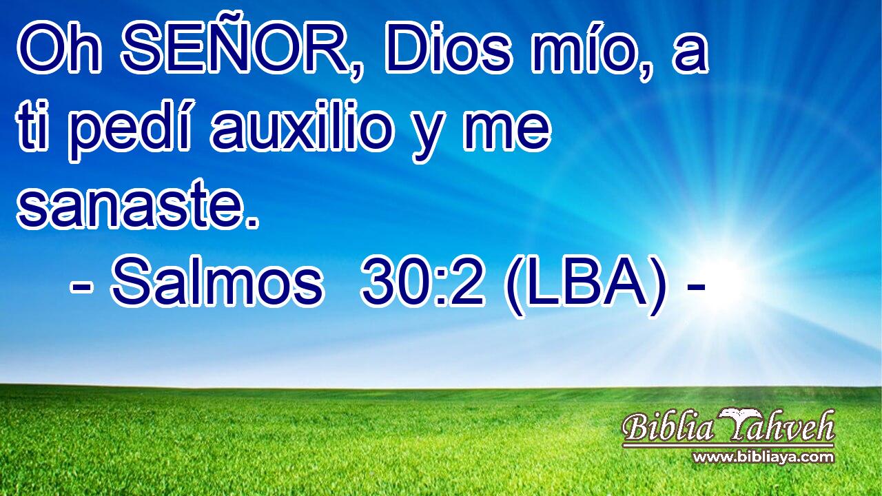 Oh SEÑOR, Dios mío, a ti pedí auxilio y me sanaste.